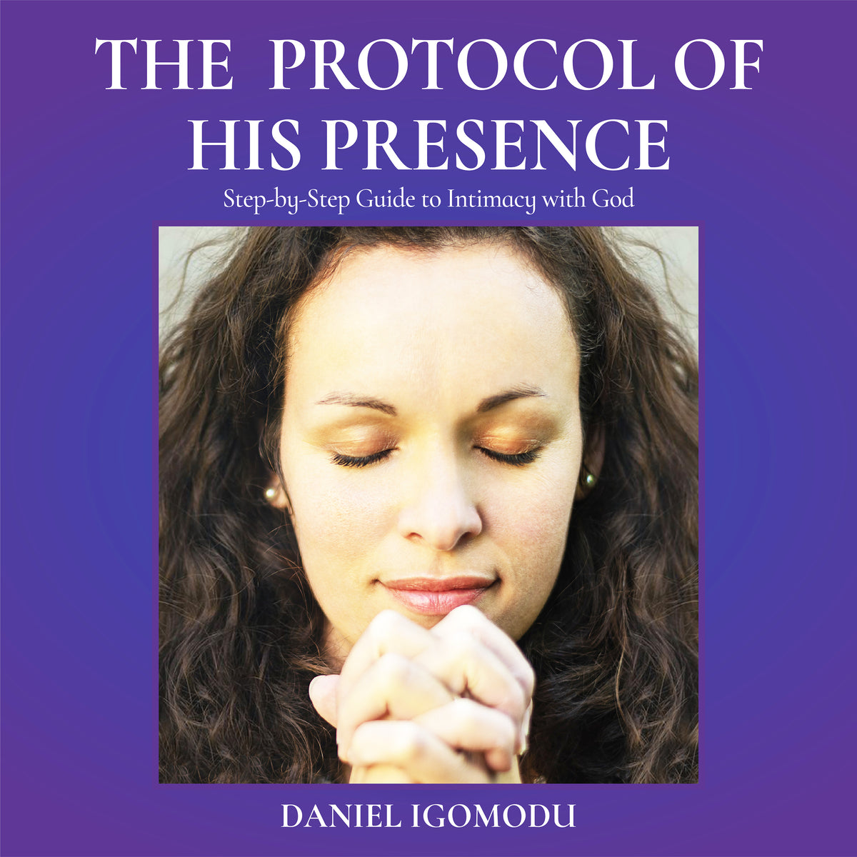 The Protocol of His Presence - Step-by-Step Guide to Intimacy with God - Audiobook